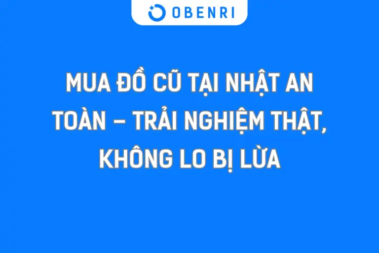 Mua đồ cũ tại Nhật an toàn – Trải nghiệm thật, không lo bị lừa