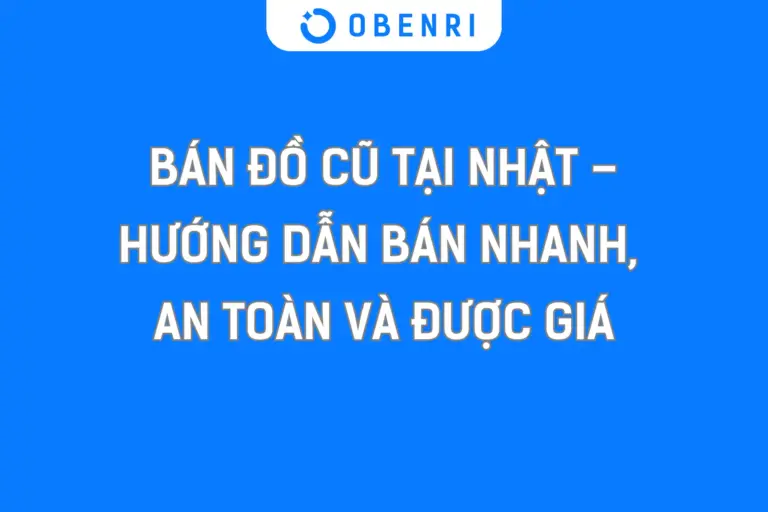 Bán đồ cũ tại Nhật – Hướng dẫn bán nhanh, an toàn và được giá